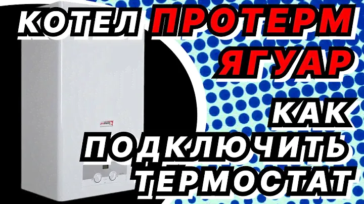 Газовый котел протерм ягуар.Протерм ягуар подключение комнатного термостата.Как подключить термостат